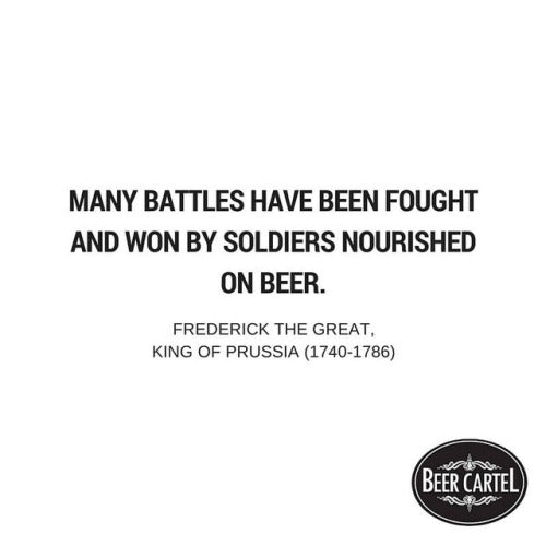“Many battles have been fought and won by soldiers nourished on beer.” -